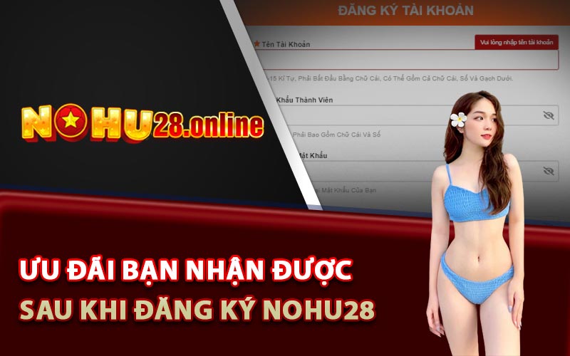 Các ưu đãi bạn nhận được sau khi đăng ký Nohu28 thành công