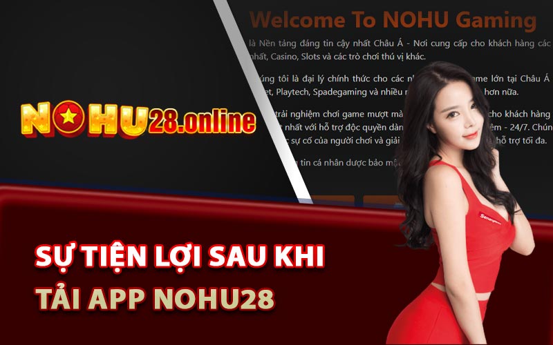Sự tiện lợi sau khi tải app Nohu28 về điện thoại