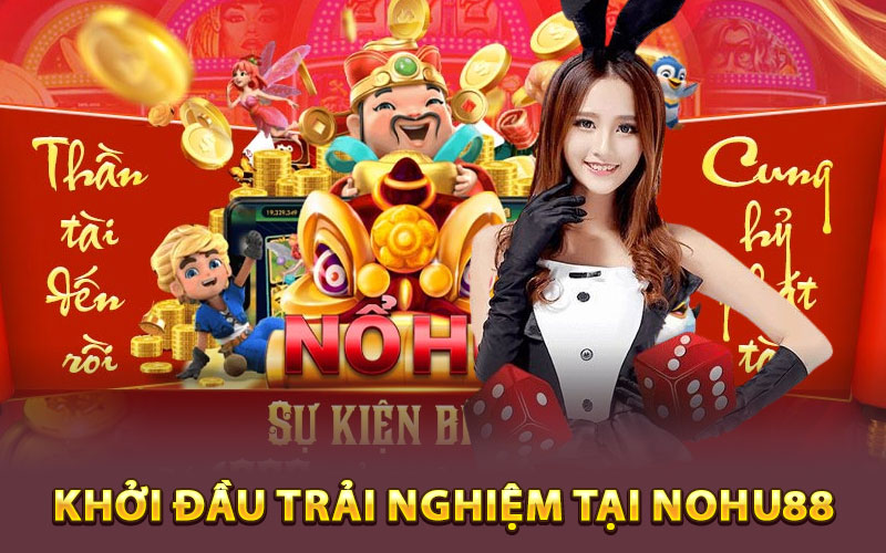 Khởi đầu trải nghiệm tại Nohu88